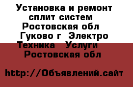 Установка и ремонт сплит-систем - Ростовская обл., Гуково г. Электро-Техника » Услуги   . Ростовская обл.